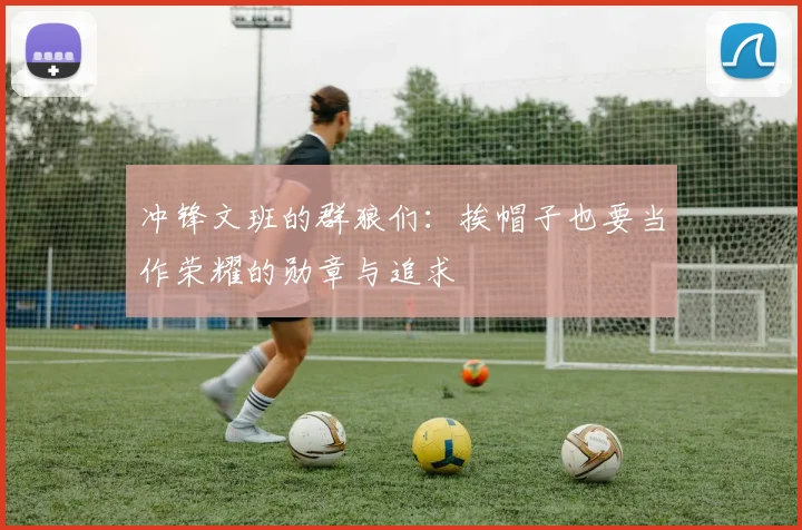 冲锋文班的群狼们：挨帽子也要当作荣耀的勋章与追求