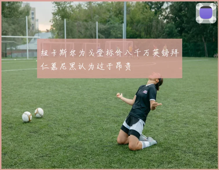 纽卡斯尔为戈登标价八千万英镑拜仁慕尼黑认为过于昂贵